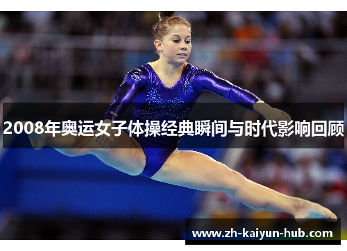 2008年奥运女子体操经典瞬间与时代影响回顾 2008年奥运女子体操经典瞬间与时代影响回顾