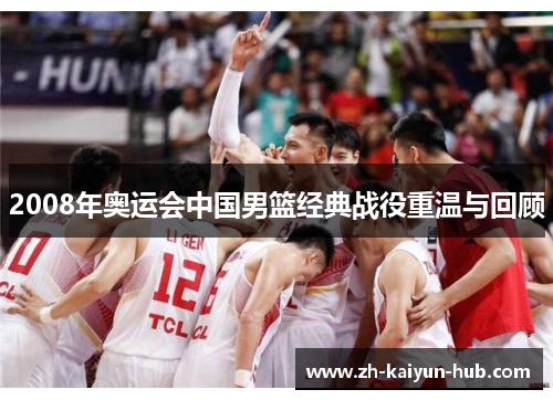 2008年奥运会中国男篮经典战役重温与回顾 2008年奥运会中国男篮经典战役重温与回顾
